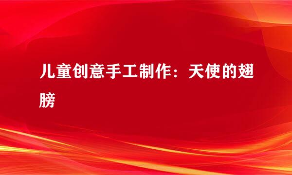 儿童创意手工制作：天使的翅膀