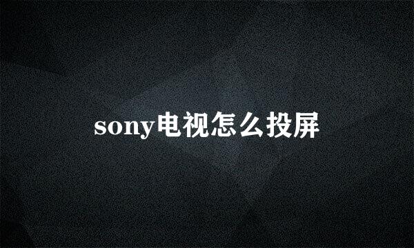 sony电视怎么投屏