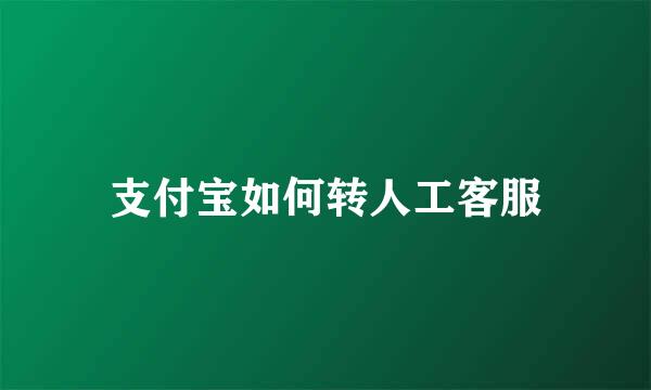 支付宝如何转人工客服
