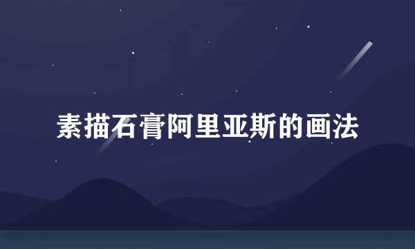 素描石膏阿里亚斯的画法
