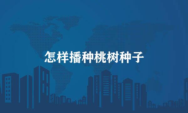 怎样播种桃树种子