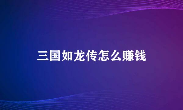 三国如龙传怎么赚钱