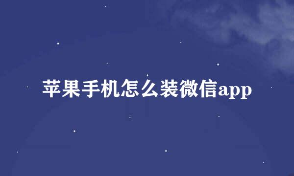 苹果手机怎么装微信app