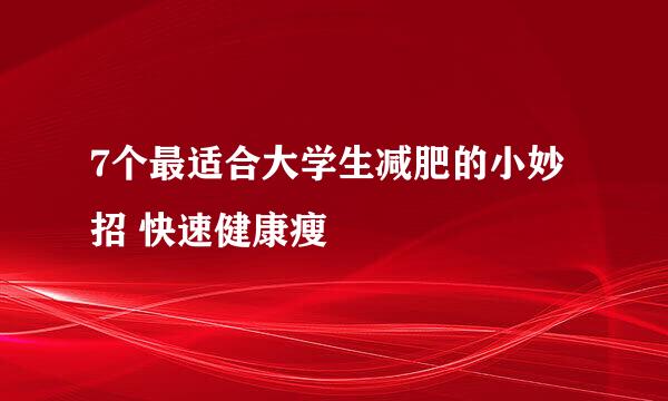 7个最适合大学生减肥的小妙招 快速健康瘦