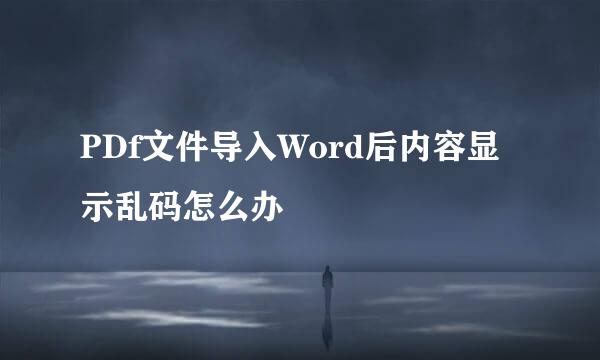 PDf文件导入Word后内容显示乱码怎么办