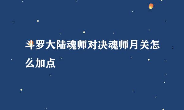 斗罗大陆魂师对决魂师月关怎么加点