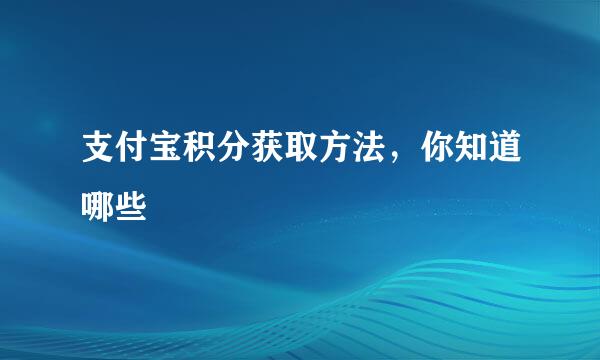 支付宝积分获取方法，你知道哪些