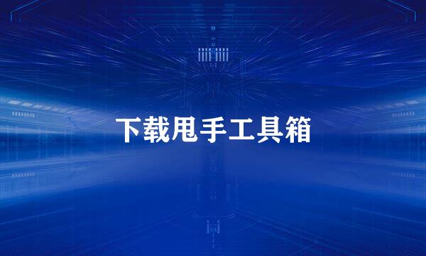 下载甩手工具箱
