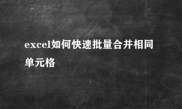 excel如何快速批量合并相同单元格
