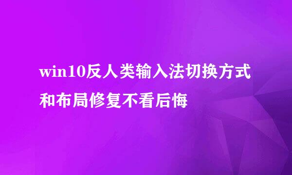 win10反人类输入法切换方式和布局修复不看后悔