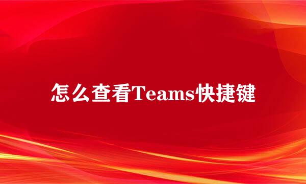怎么查看Teams快捷键