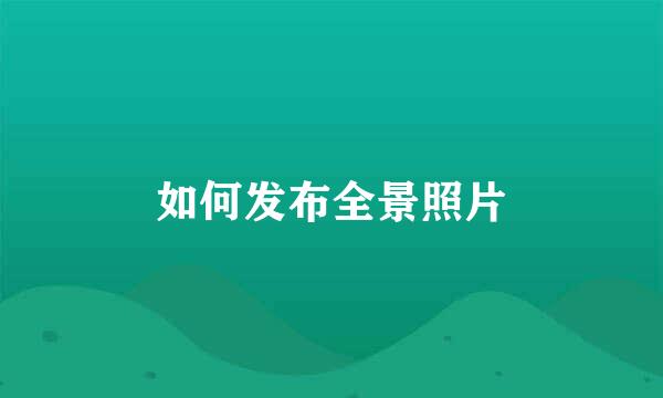 如何发布全景照片