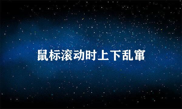 鼠标滚动时上下乱窜