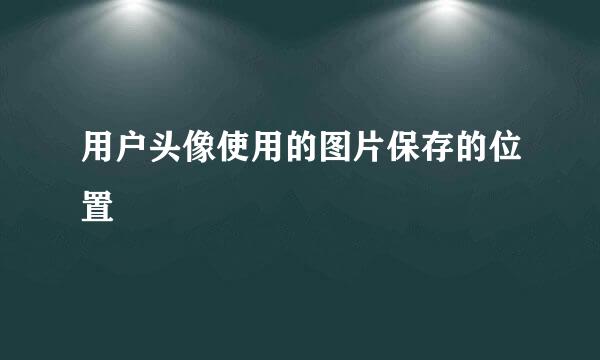 用户头像使用的图片保存的位置