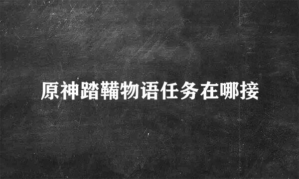 原神踏鞴物语任务在哪接