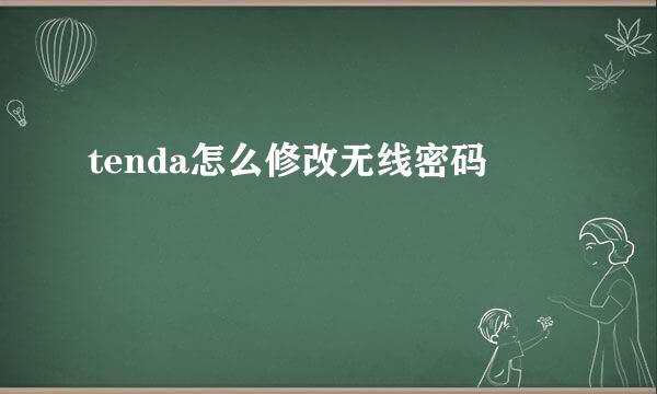 tenda怎么修改无线密码
