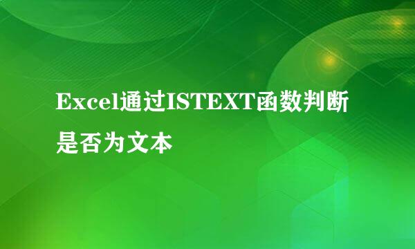 Excel通过ISTEXT函数判断是否为文本