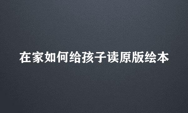 在家如何给孩子读原版绘本