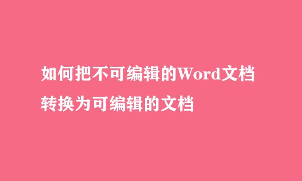 如何把不可编辑的Word文档转换为可编辑的文档
