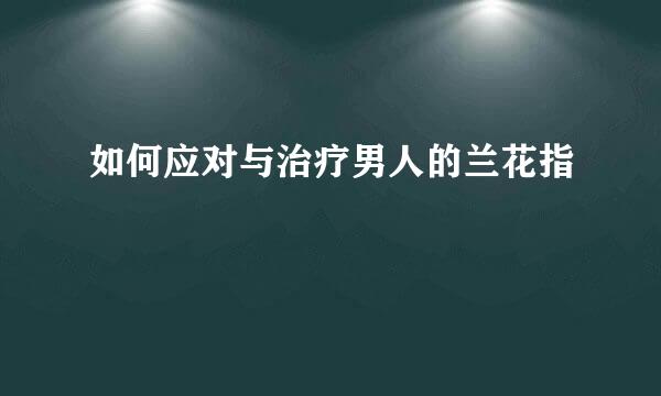 如何应对与治疗男人的兰花指