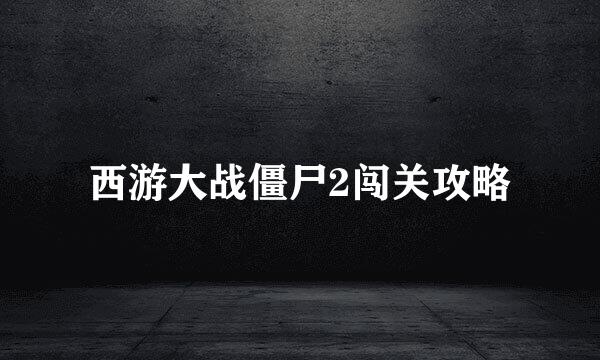 西游大战僵尸2闯关攻略