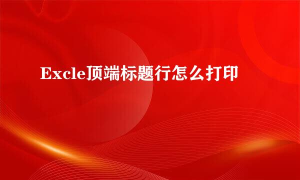 Excle顶端标题行怎么打印
