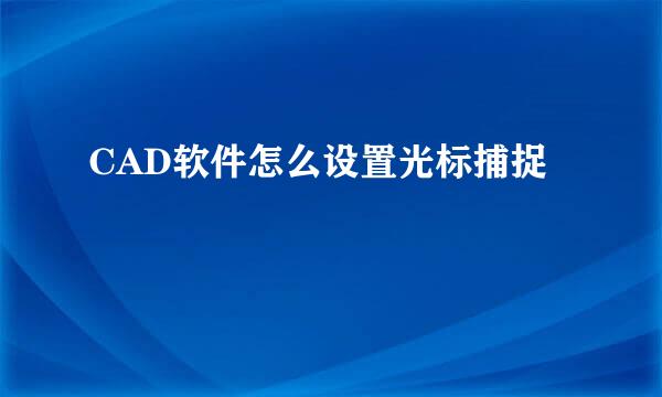 CAD软件怎么设置光标捕捉