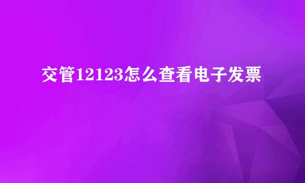交管12123怎么查看电子发票