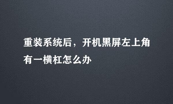 重装系统后，开机黑屏左上角有一横杠怎么办