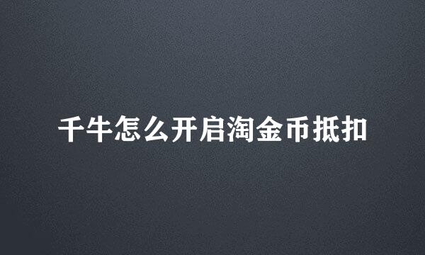 千牛怎么开启淘金币抵扣
