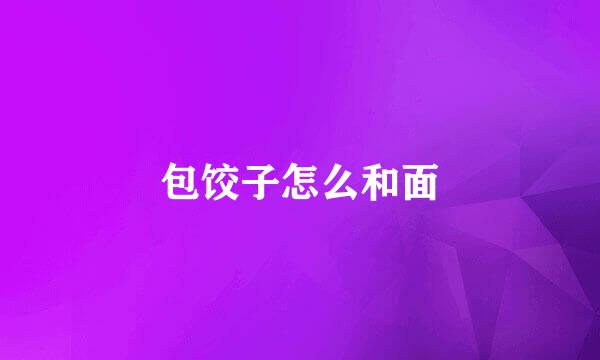 包饺子怎么和面