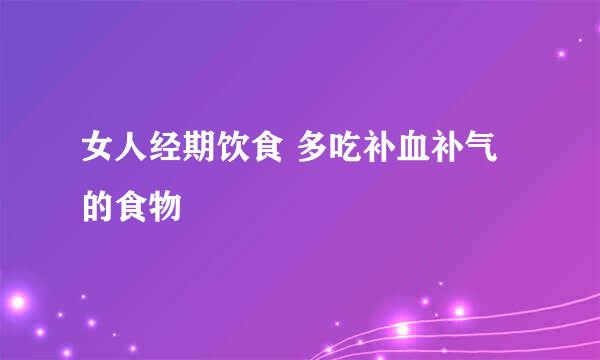 女人经期饮食 多吃补血补气的食物