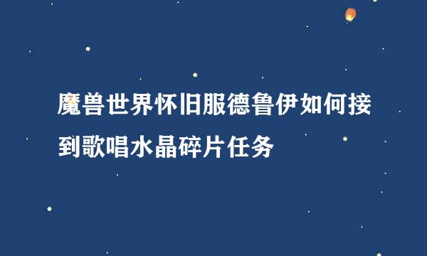 魔兽世界怀旧服德鲁伊如何接到歌唱水晶碎片任务