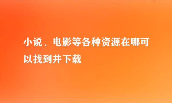 小说、电影等各种资源在哪可以找到并下载