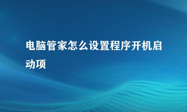 电脑管家怎么设置程序开机启动项