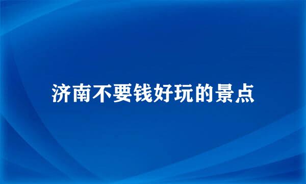 济南不要钱好玩的景点