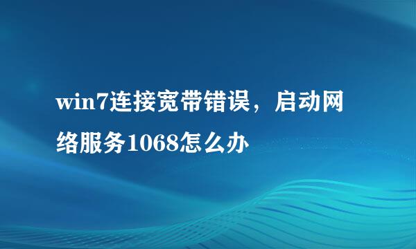 win7连接宽带错误，启动网络服务1068怎么办