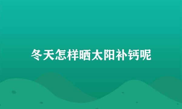 冬天怎样晒太阳补钙呢
