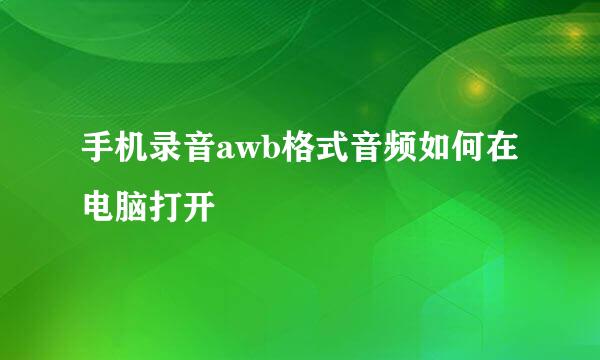 手机录音awb格式音频如何在电脑打开
