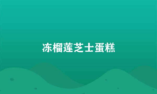 冻榴莲芝士蛋糕