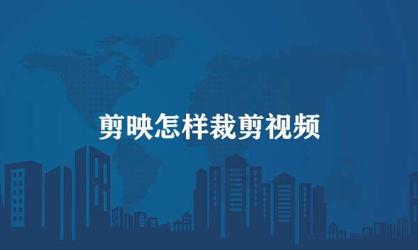 剪映怎样裁剪视频
