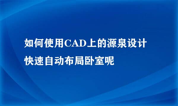 如何使用CAD上的源泉设计快速自动布局卧室呢