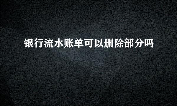 银行流水账单可以删除部分吗