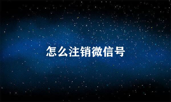 怎么注销微信号