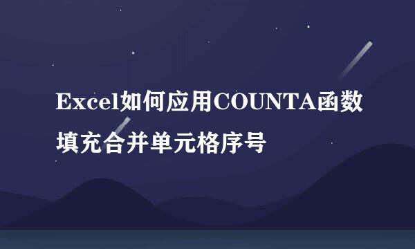 Excel如何应用COUNTA函数填充合并单元格序号