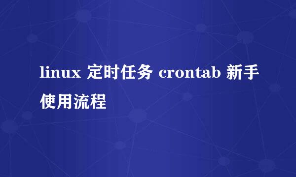 linux 定时任务 crontab 新手使用流程