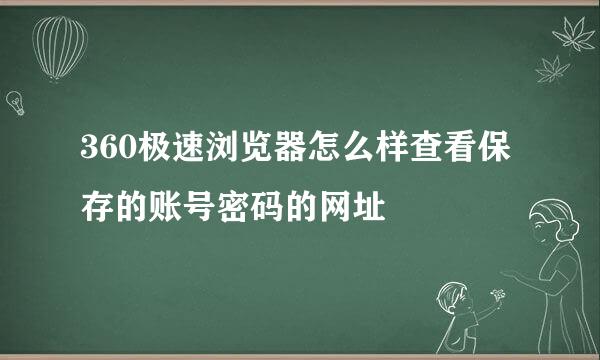 360极速浏览器怎么样查看保存的账号密码的网址