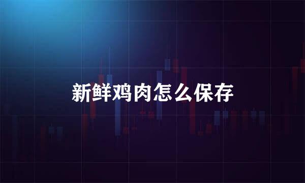 新鲜鸡肉怎么保存