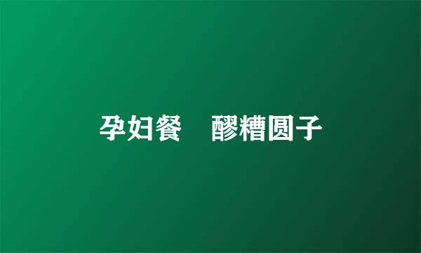 孕妇餐　醪糟圆子
