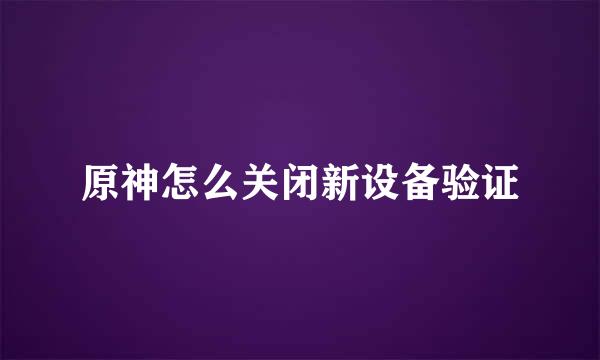 原神怎么关闭新设备验证